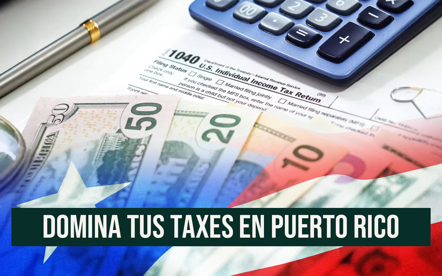 Calculadora, formulario 1040 del IRS, billetes de dólar y bandera de Puerto Rico con el texto Domina tus taxes en Puerto Rico.